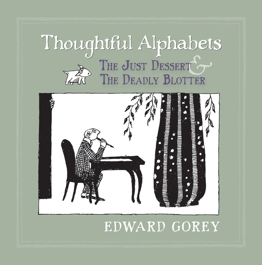 Edward Gorey: Thoughtful Alphabets: The Just Dessert & The Deadly
